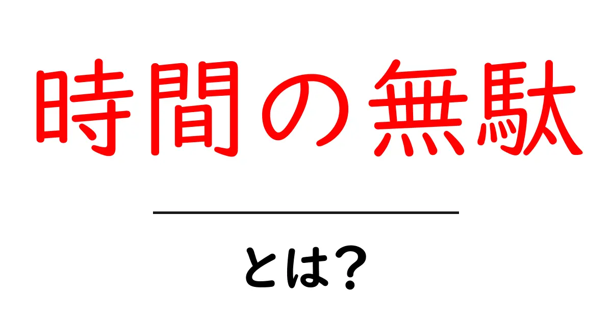 「時間の無駄」とは？時間を有効に使う方法を考えよう共起語・同意語も併せて解説！
