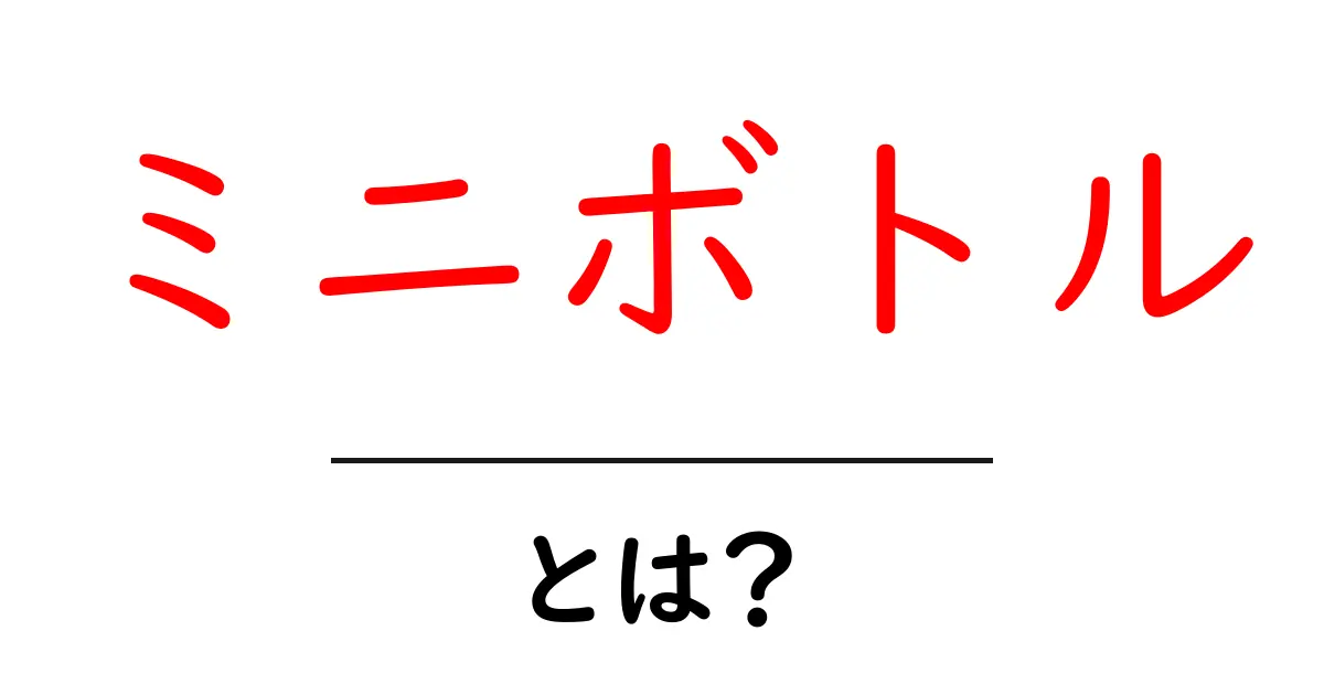 ミニボトルとは？手軽に楽しめる小さな容器の魅力を解説！共起語・同意語も併せて解説！
