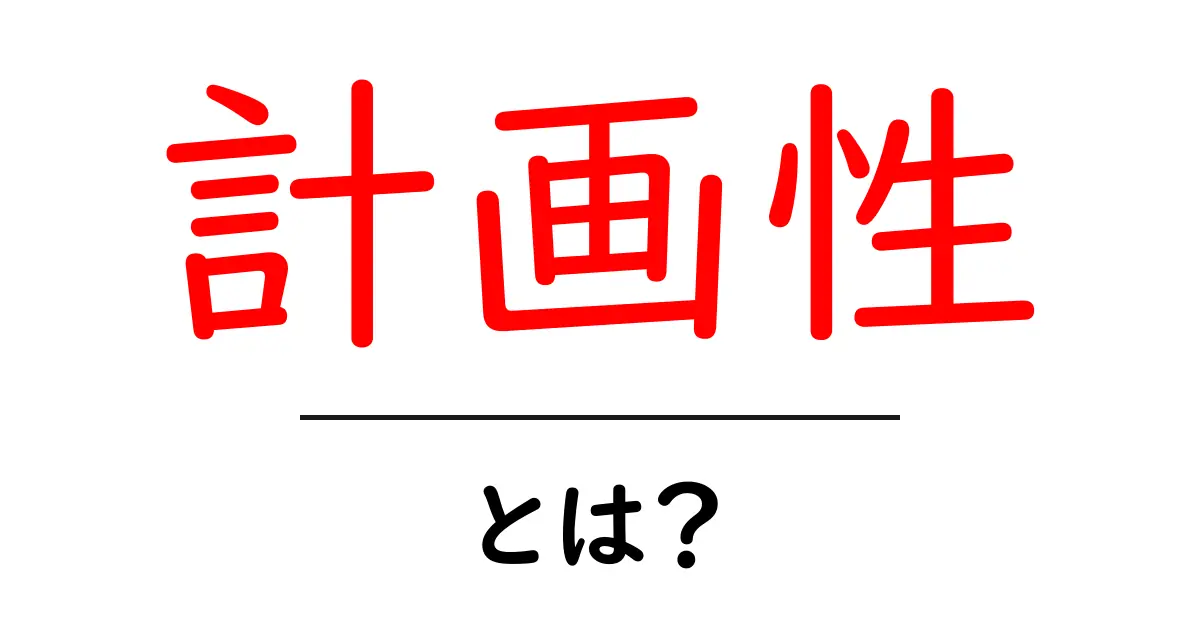 「計画性」とは？うまく活用するための基本とポイント共起語・同意語も併せて解説！
