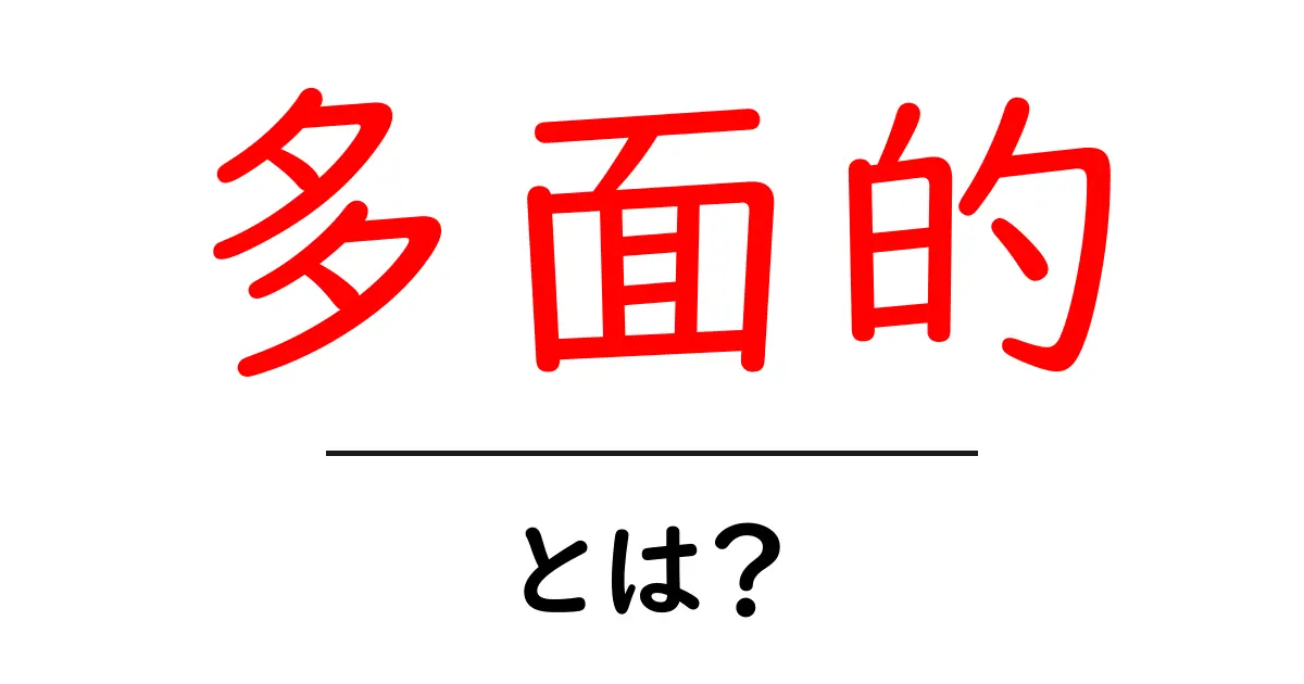 「多面的」とは?その意味と実生活での使い方を解説!共起語・同意語も併せて解説!