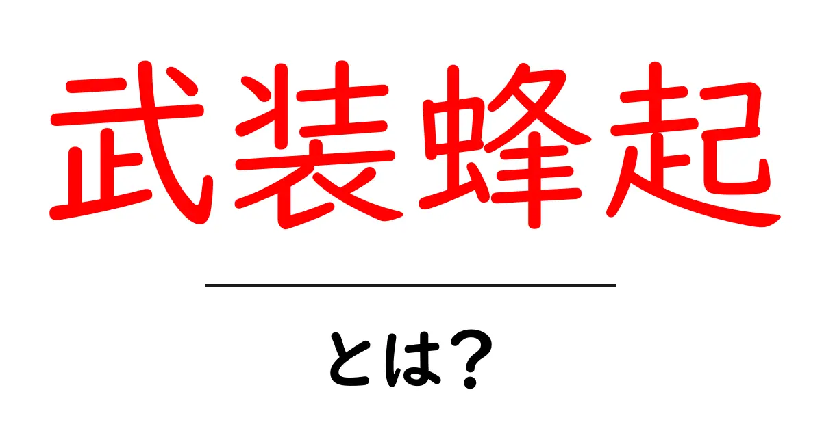武装蜂起とは?その意味と歴史をわかりやすく解説!共起語・同意語も併せて解説!