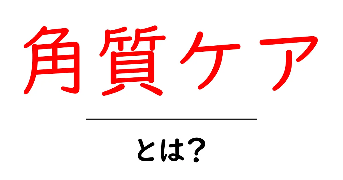 角質ケアとは?あなたの肌を守る大切なポイント共起語・同意語も併せて解説!
