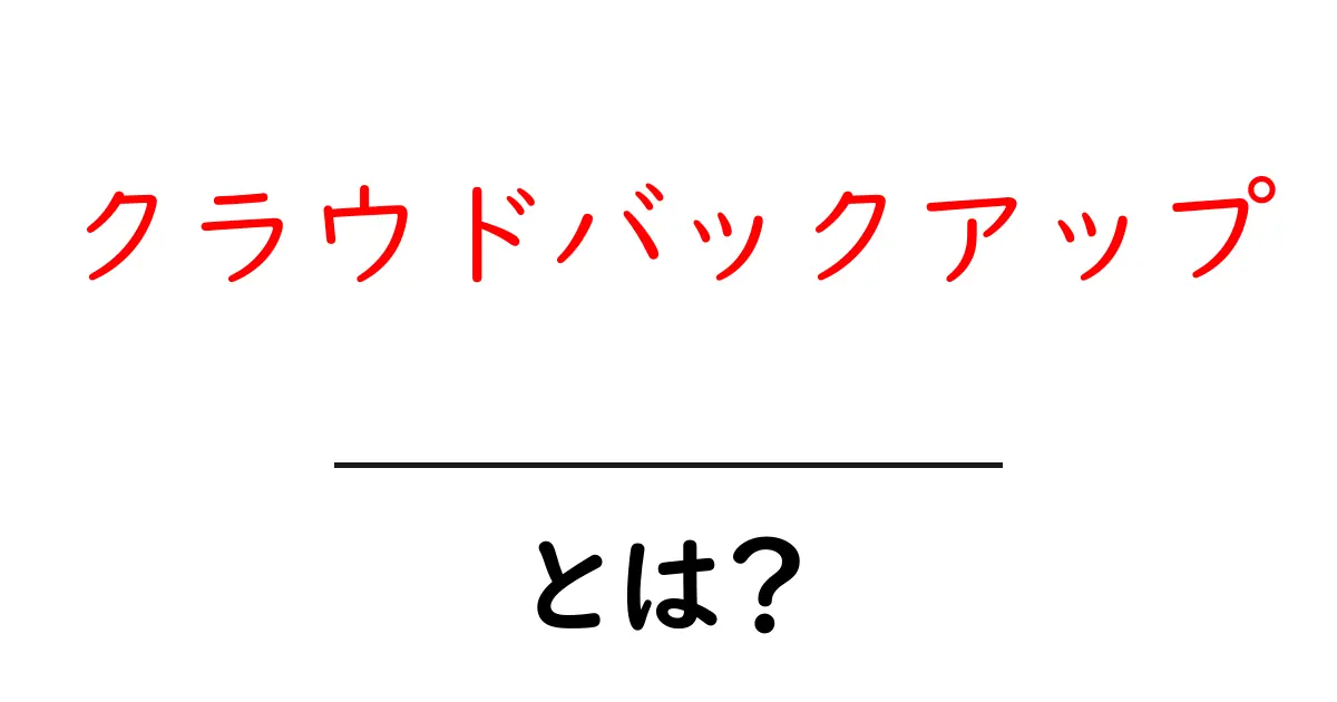 クラウドバックアップとは?大切なデータを守る新しい方法共起語・同意語も併せて解説!
