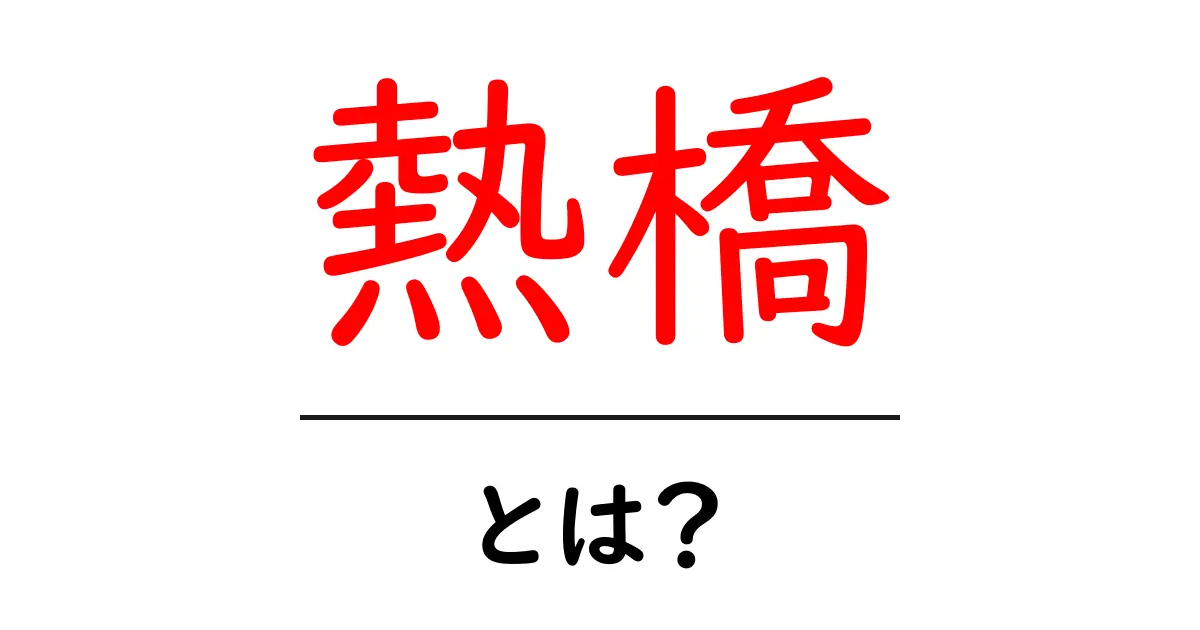熱橋とは?身近な例からわかるその影響と対策共起語・同意語も併せて解説!