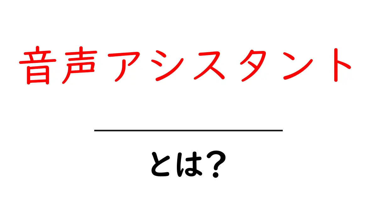音声アシスタントとは？使い方や便利な機能を徹底解説！共起語・同意語も併せて解説！