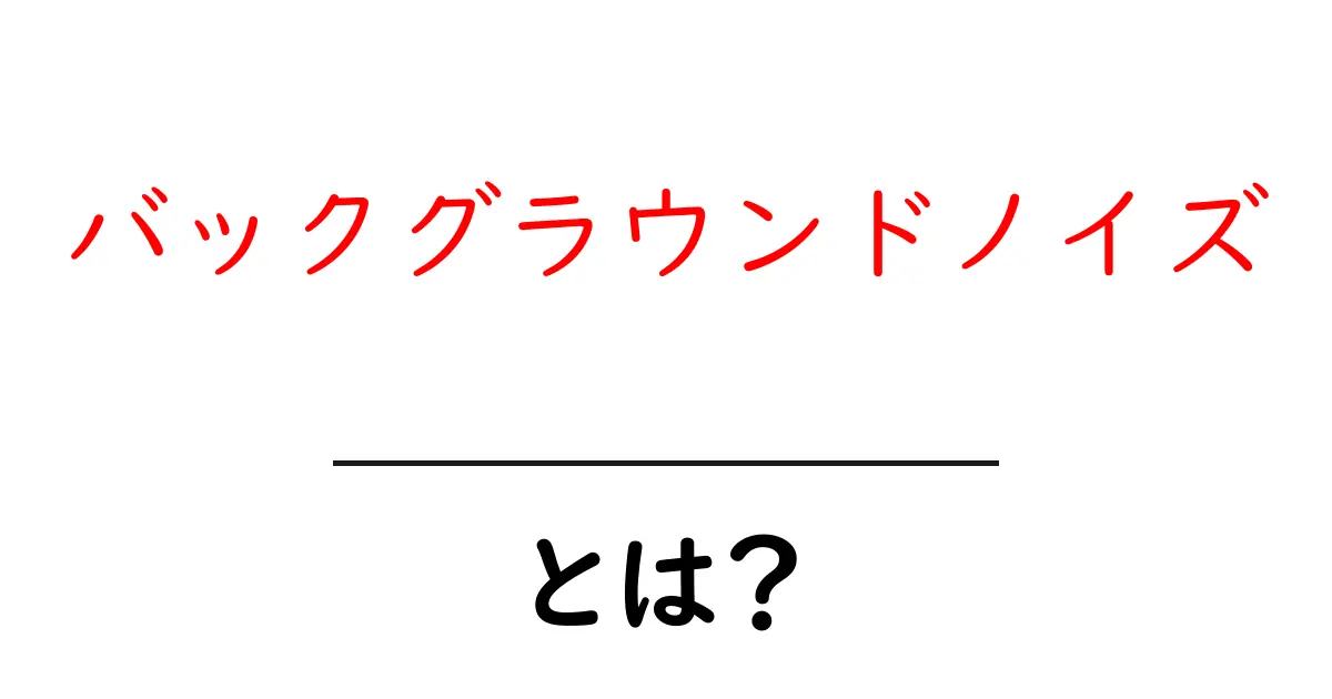 「バックグラウンドノイズ」とは？あなたの生活に潜む音の正体を解剖！共起語・同意語も併せて解説！