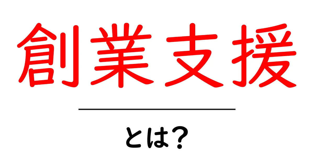 創業支援とは?新しいビジネスを始めるための心強いサポート共起語・同意語も併せて解説!