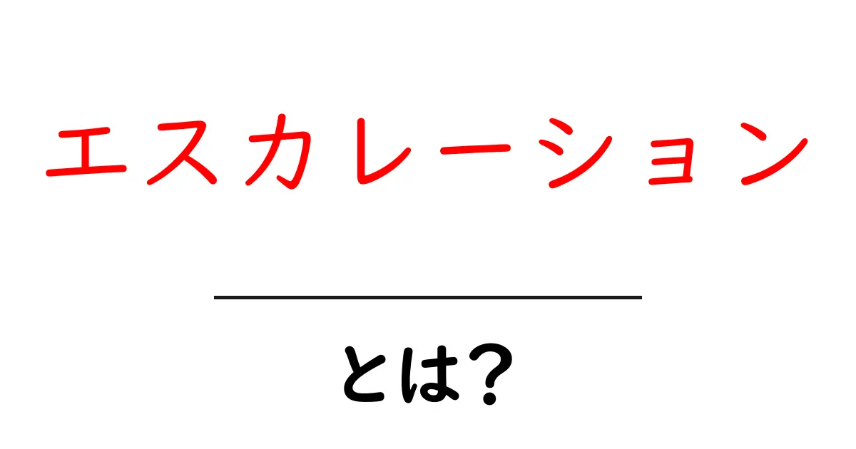 エスカレーションとは？基本から知るその意味と使い方共起語・同意語も併せて解説！