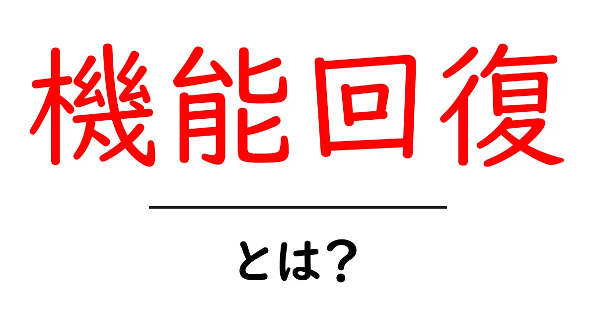 「機能回復」とは?私たちの生活を助けるその力について共起語・同意語も併せて解説!