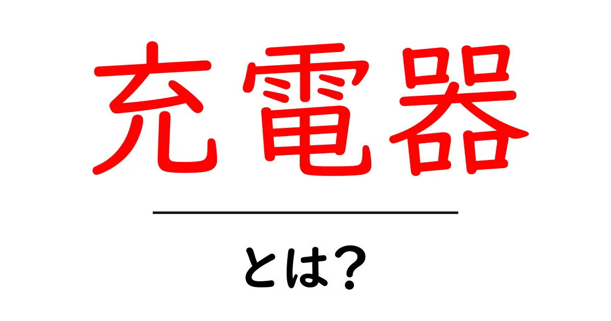 充電器とは？知っておきたい基本と選び方共起語・同意語も併せて解説！