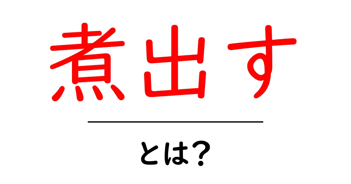 煮出すとは?おいしい飲み物を作る簡単な方法共起語・同意語も併せて解説!
