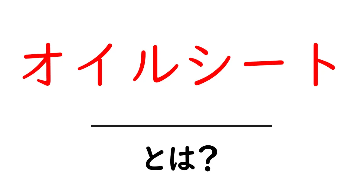 オイルシートとは？便利な使い方と選び方を解説！共起語・同意語も併せて解説！