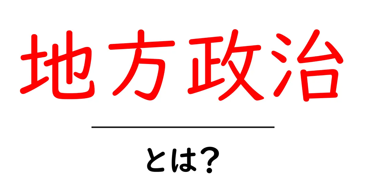地方政治とは?私たちの生活と身近な関係について共起語・同意語も併せて解説!