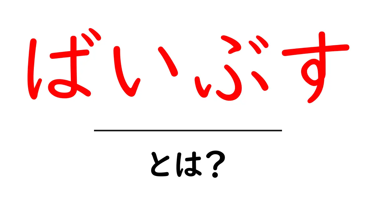 「ばいぶす」とは?意味や使い方をわかりやすく解説!共起語・同意語も併せて解説!