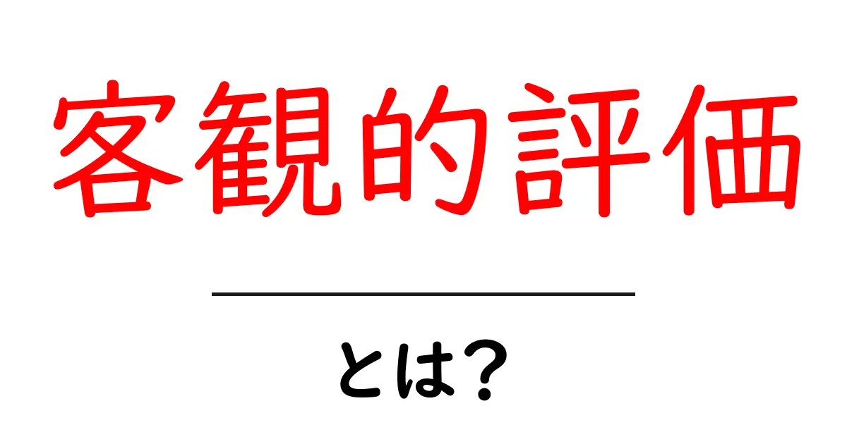 「客観的評価」とは?正しい判断をするための大切な考え方共起語・同意語も併せて解説!