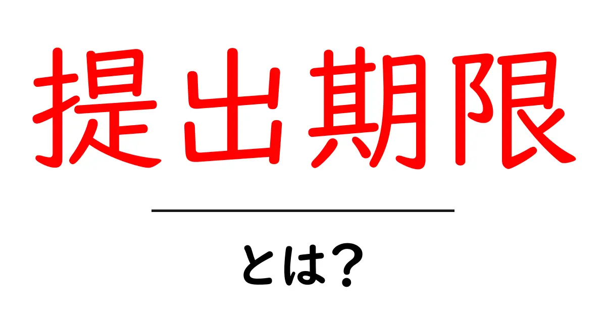 提出期限って何?わかりやすく解説します!共起語・同意語も併せて解説!