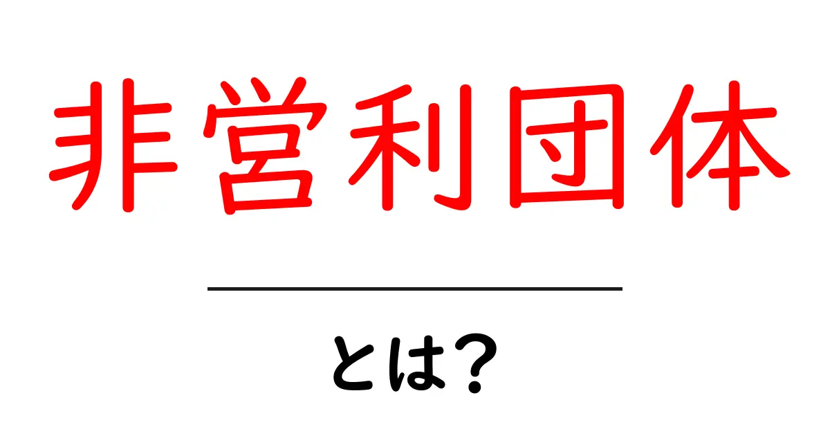 非営利団体とは?社会を支える魅力的な活動のすべて共起語・同意語も併せて解説!