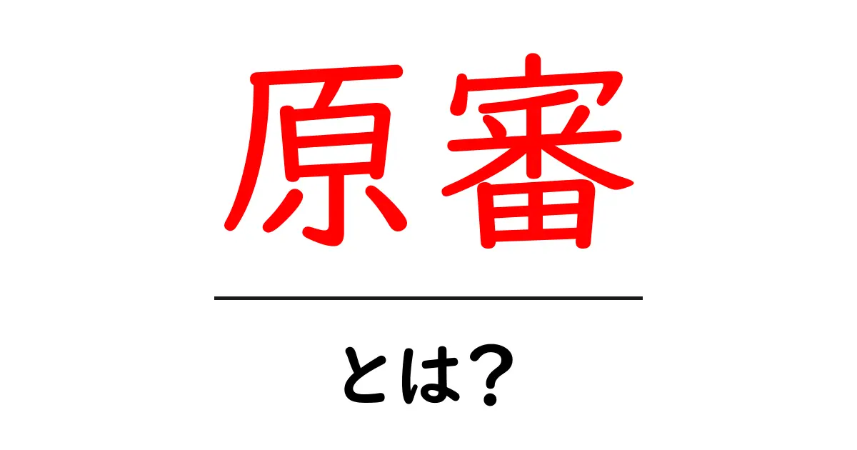 原審とは？司法制度をわかりやすく解説します！共起語・同意語も併せて解説！