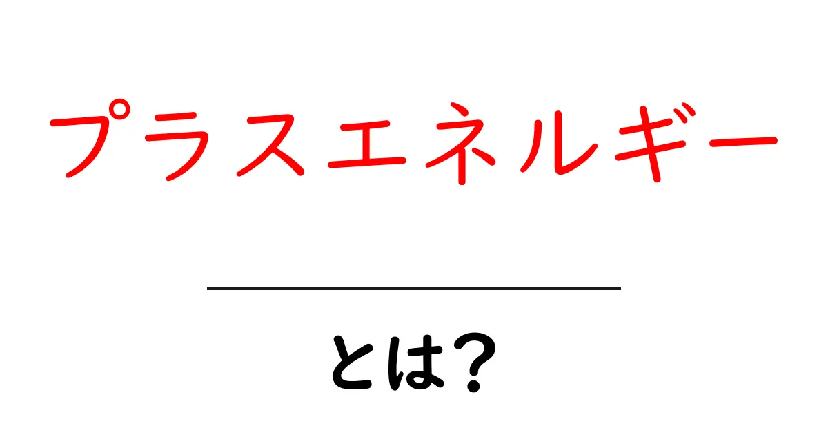 プラスエネルギーとは？私たちの生活を明るくするエネルギーの秘密共起語・同意語も併せて解説！