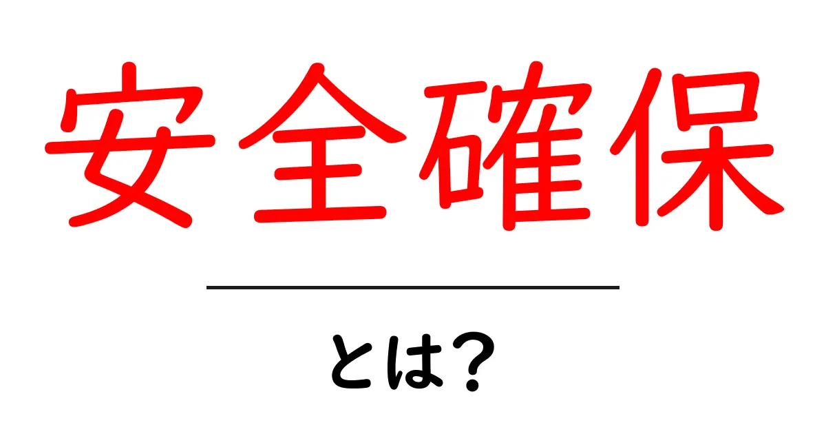安全確保とは?私たちの身を守るために知っておくべきこと共起語・同意語も併せて解説!