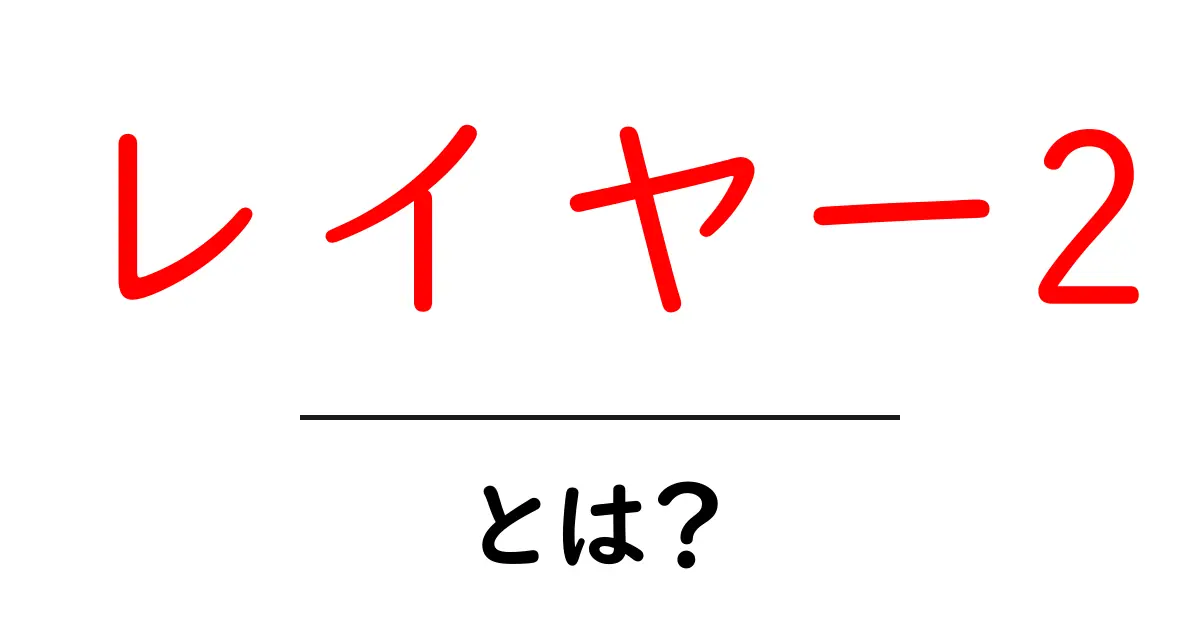 レイヤー2とは？基本からわかるその仕組みと重要性共起語・同意語も併せて解説！
