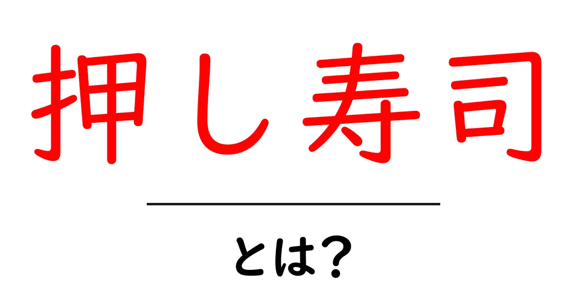 押し寿司の魅力とは?初心者でもわかる押し寿司の基本情報と作り方共起語・同意語も併せて解説!