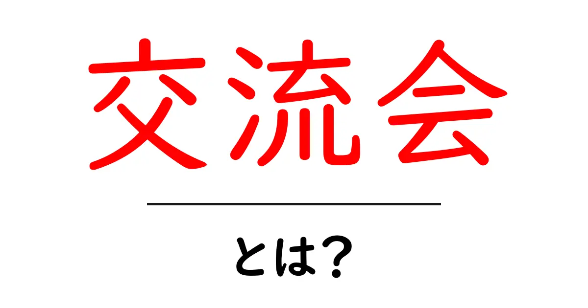 交流会とは?新しい人との出会いを楽しむ場!共起語・同意語も併せて解説!