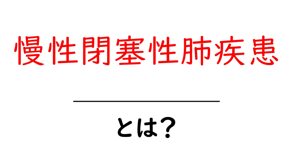 慢性閉塞性肺疾患とは?病気の仕組みと対策をわかりやすく解説!共起語・同意語も併せて解説!