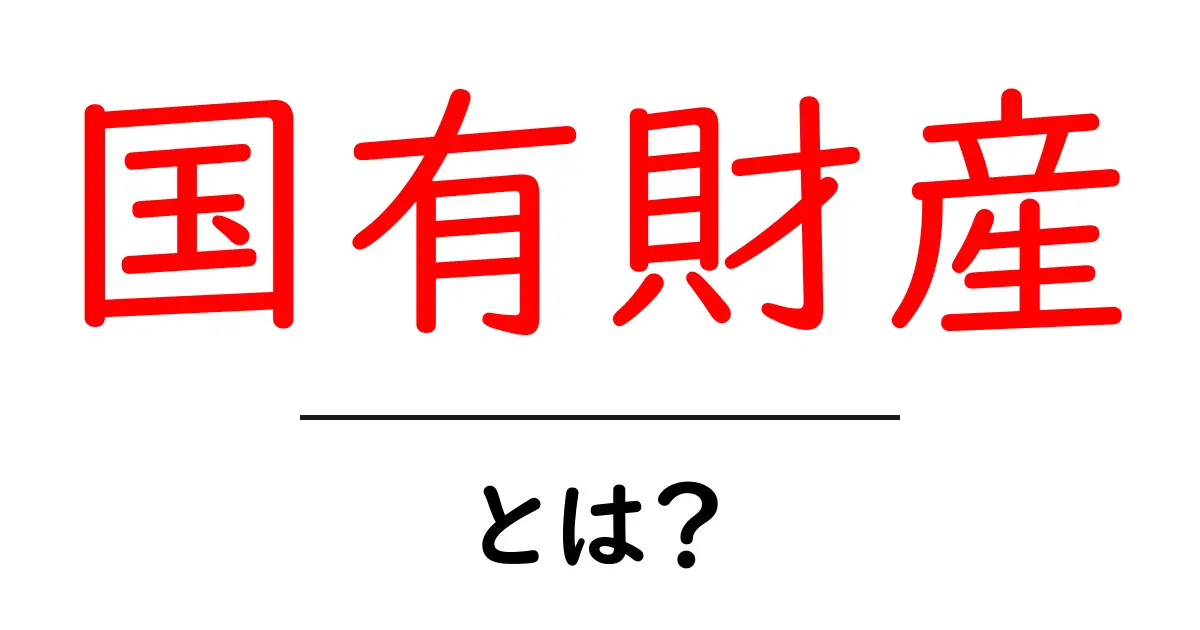 国有財産とは?日本の財産制度についてわかりやすく解説共起語・同意語も併せて解説!