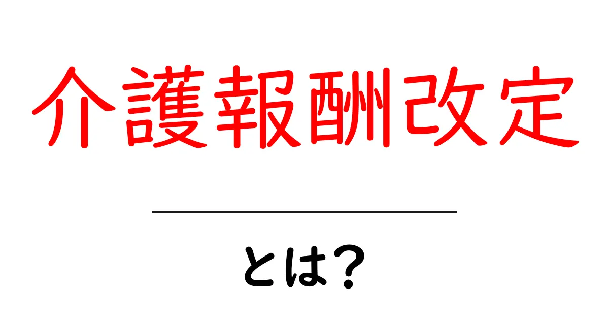 介護報酬改定とは?その内容と影響をわかりやすく解説共起語・同意語も併せて解説!