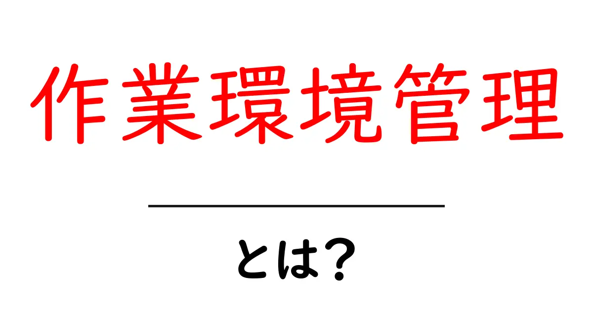 作業環境管理とは?快適な作業スペースを作るための基本知識共起語・同意語も併せて解説!