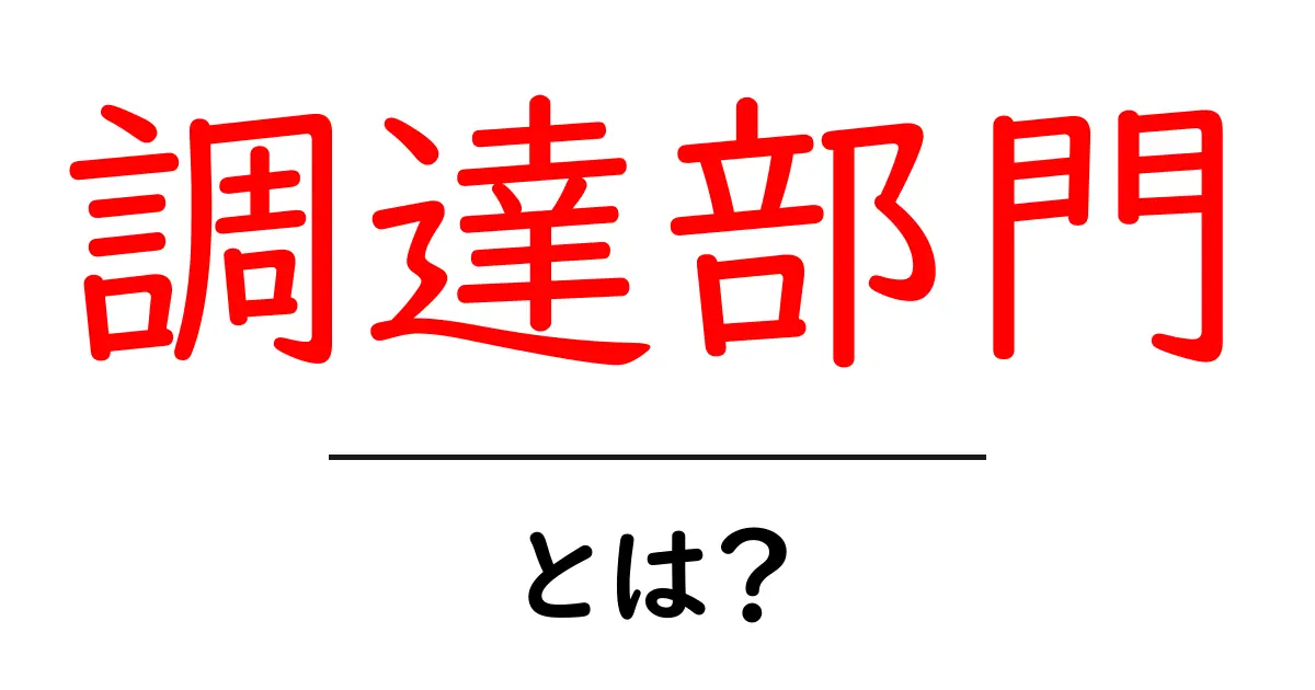 調達部門とは?企業での役割と重要性を解説!共起語・同意語も併せて解説!
