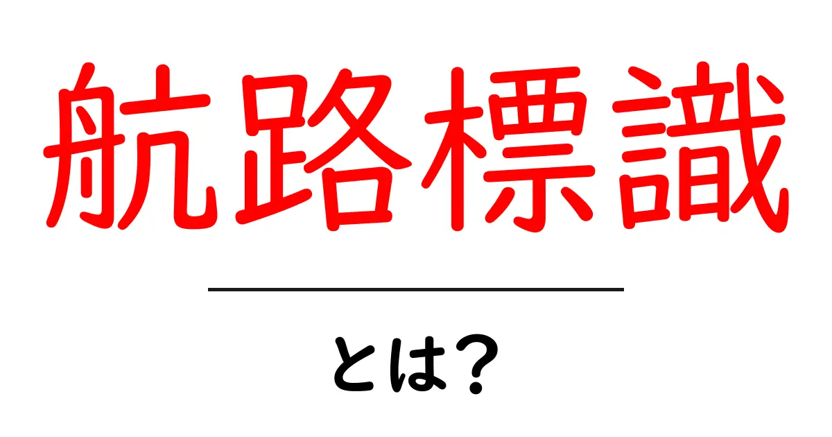 航路標識とは? – 船の安全を守る重要な目印共起語・同意語も併せて解説!