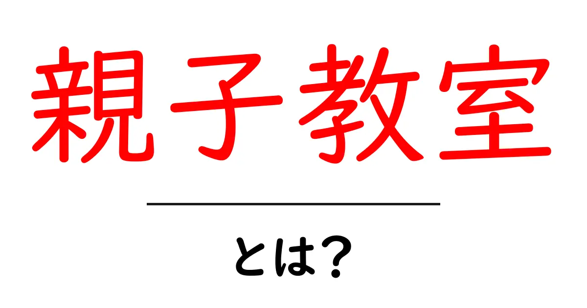 親子教室とは？楽しく学ぶ親子の時間の大切さとは共起語・同意語も併せて解説！