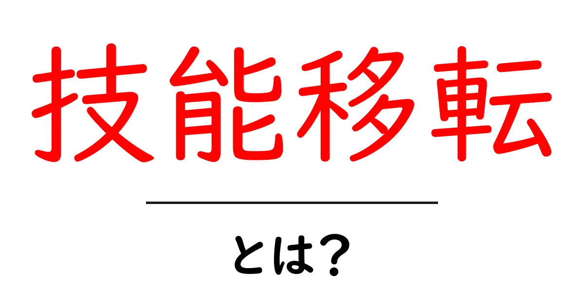 技能移転とは?仕事や学びの場での大切なスキルの引き継ぎのこと共起語・同意語も併せて解説!