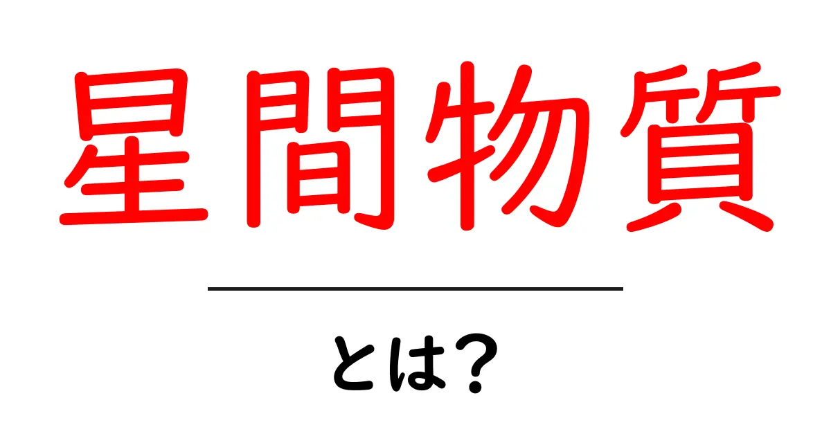 星間物質とは?宇宙の神秘に迫る!共起語・同意語も併せて解説!