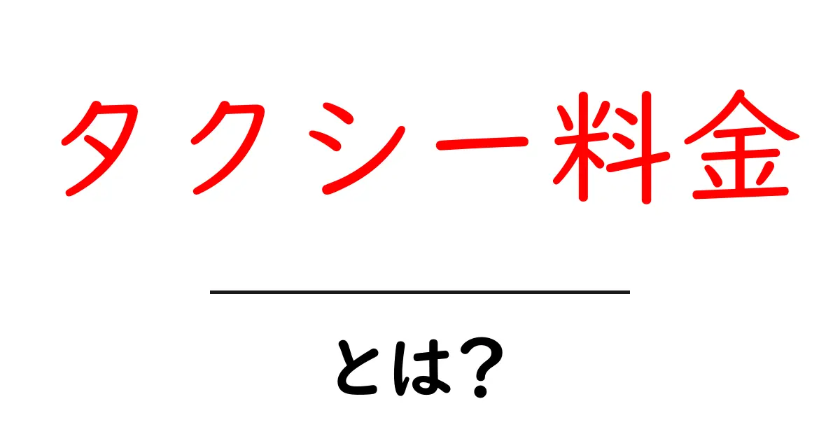 タクシー料金って何?初めての方にもわかる料金システムの解説共起語・同意語も併せて解説!