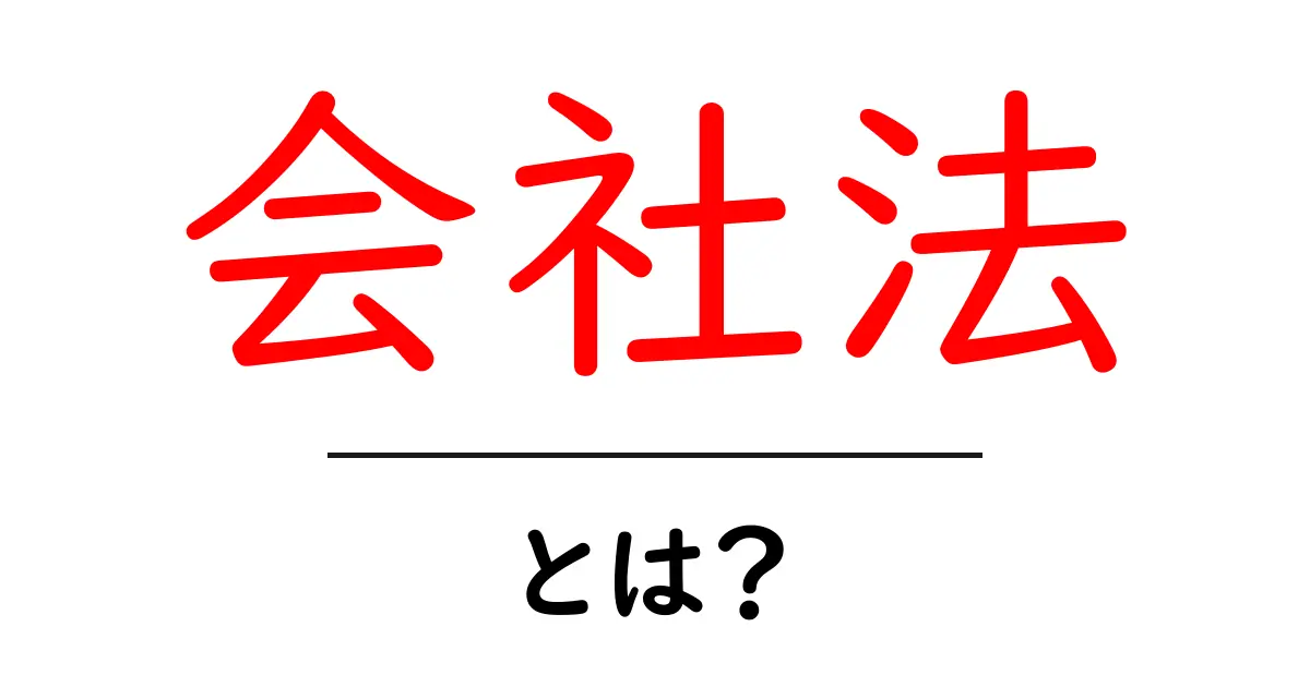 会社法とは?企業を支える法律の基本をわかりやすく解説!共起語・同意語も併せて解説!
