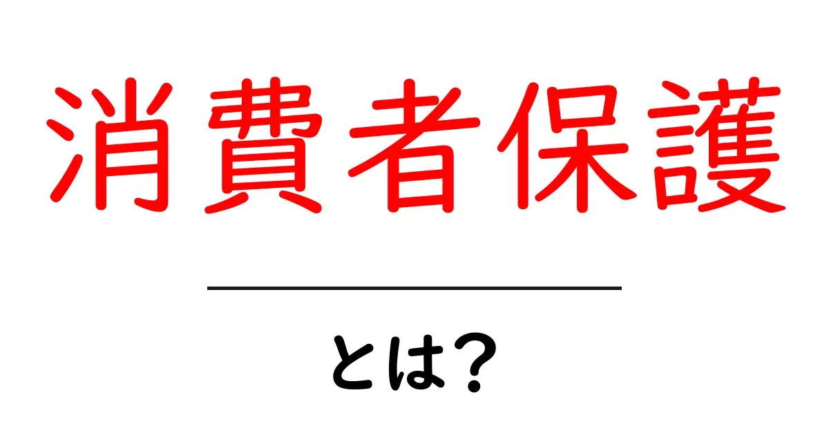 消費者保護とは？私たちを守る法律の大切さを知ろう！共起語・同意語も併せて解説！