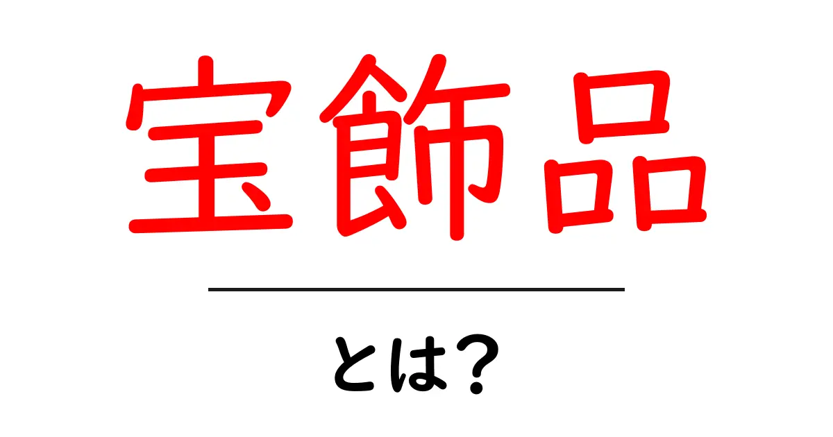 宝飾品とは?美しさと価値を兼ね備えた芸術品の世界を探る共起語・同意語も併せて解説!