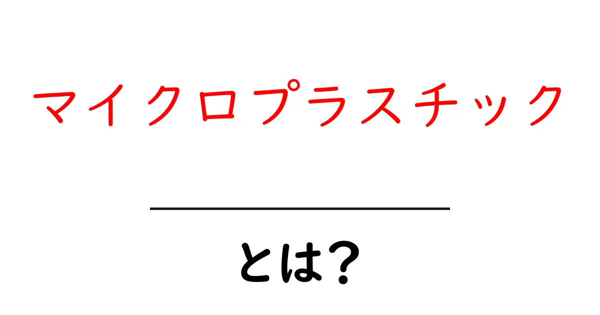 マイクロプラスチックとは？身近な環境問題を考えよう共起語・同意語も併せて解説！