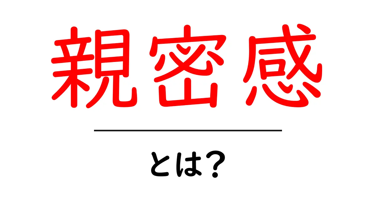 親密感とは?人間関係を深める大切な要素を解説!共起語・同意語も併せて解説!
