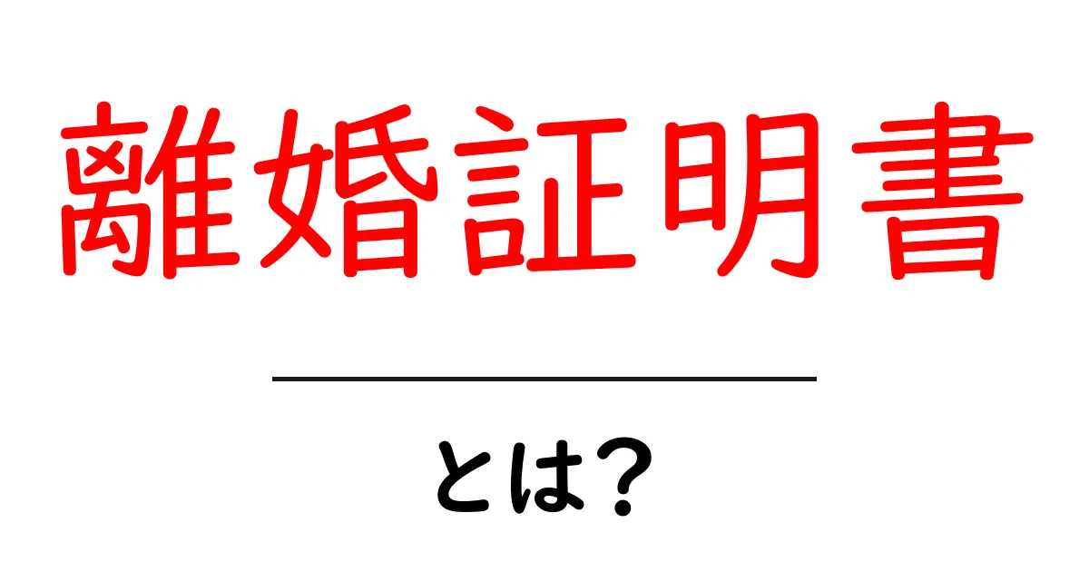 離婚証明書とは?必要な理由と取得方法を徹底解説!共起語・同意語も併せて解説!