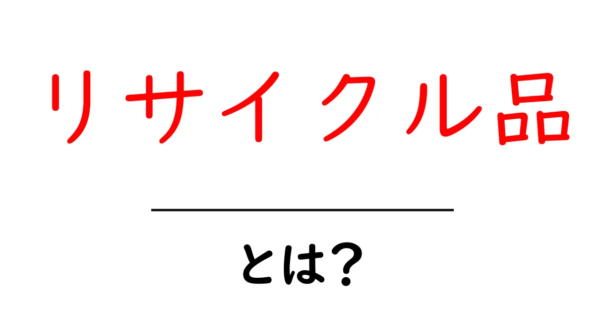 リサイクル品とは?その種類や利点を詳しく解説共起語・同意語も併せて解説!