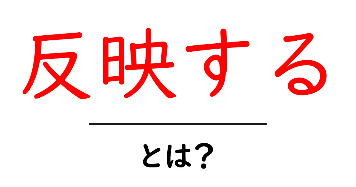 反映するとは?その意味や使い方をわかりやすく解説!共起語・同意語も併せて解説!
