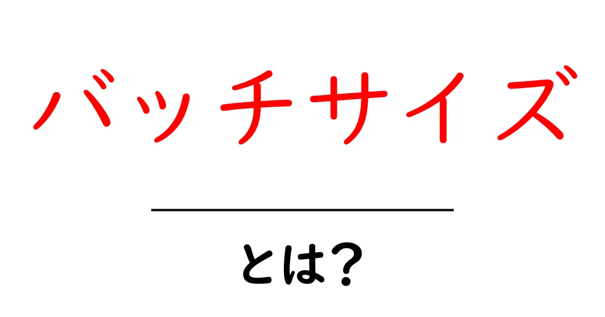 バッチサイズとは?初心者でもわかる使い方と重要性共起語・同意語も併せて解説!