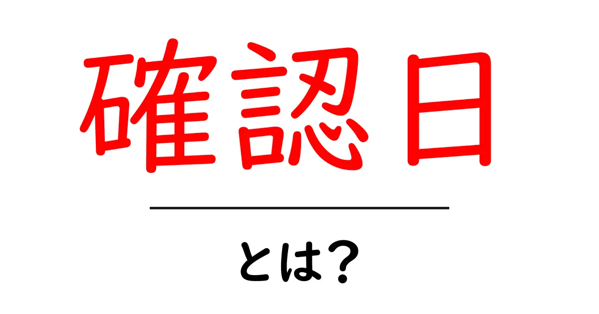 「確認日」とは?その意味と使い方を簡単に解説!共起語・同意語も併せて解説!