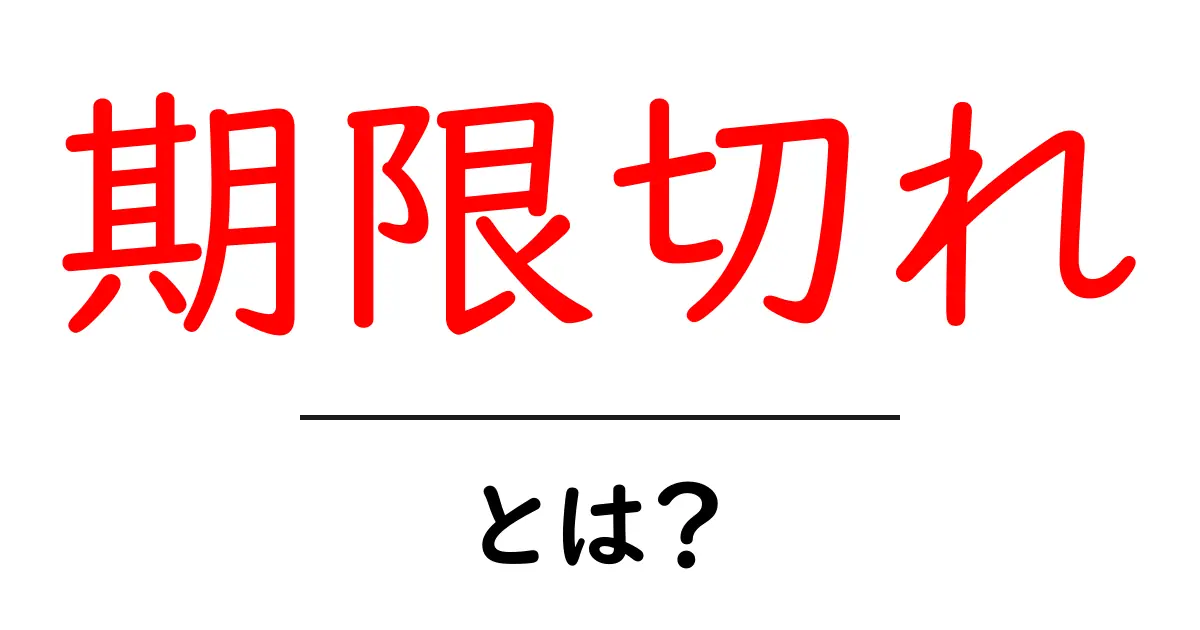期限切れとは?その意味や注意点をわかりやすく解説!共起語・同意語も併せて解説!