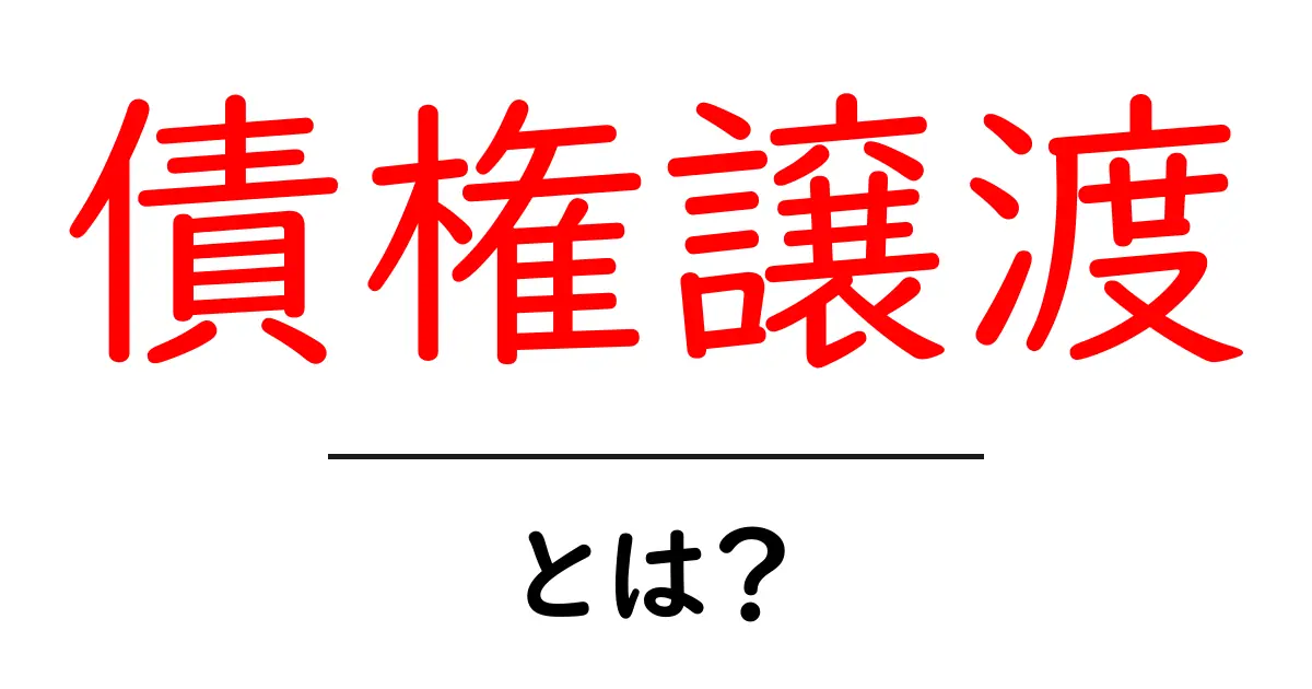 債権譲渡とは?初心者でもわかる基本の解説共起語・同意語も併せて解説!