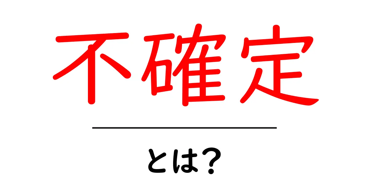 不確定とは?日常生活に潜むその意味を解説!共起語・同意語も併せて解説!
